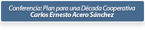 Conferencia: Plan para una D�cada Cooperativa - Carlos Ernesto Acero S�nchez